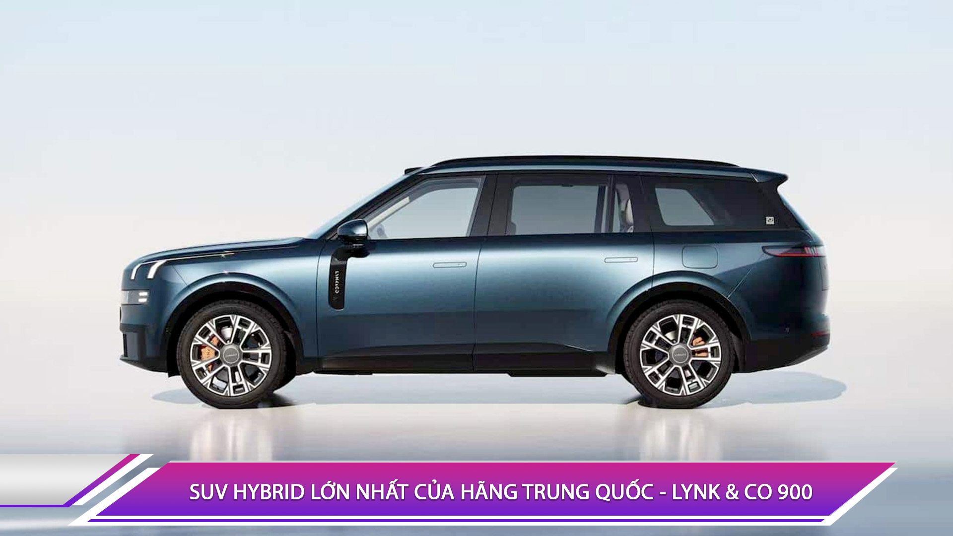 SUV HYBRID LỚN NHẤT CỦA HÃNG TRUNG QUỐC - LYNK & CO 900